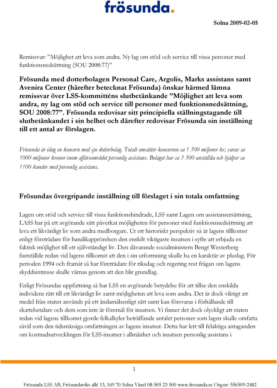 Frösunda) önskar härmed lämna remissvar över LSS-kommitténs slutbetänkande Möjlighet att leva som andra, ny lag om stöd och service till personer med funktionsnedsättning, SOU 2008:77.