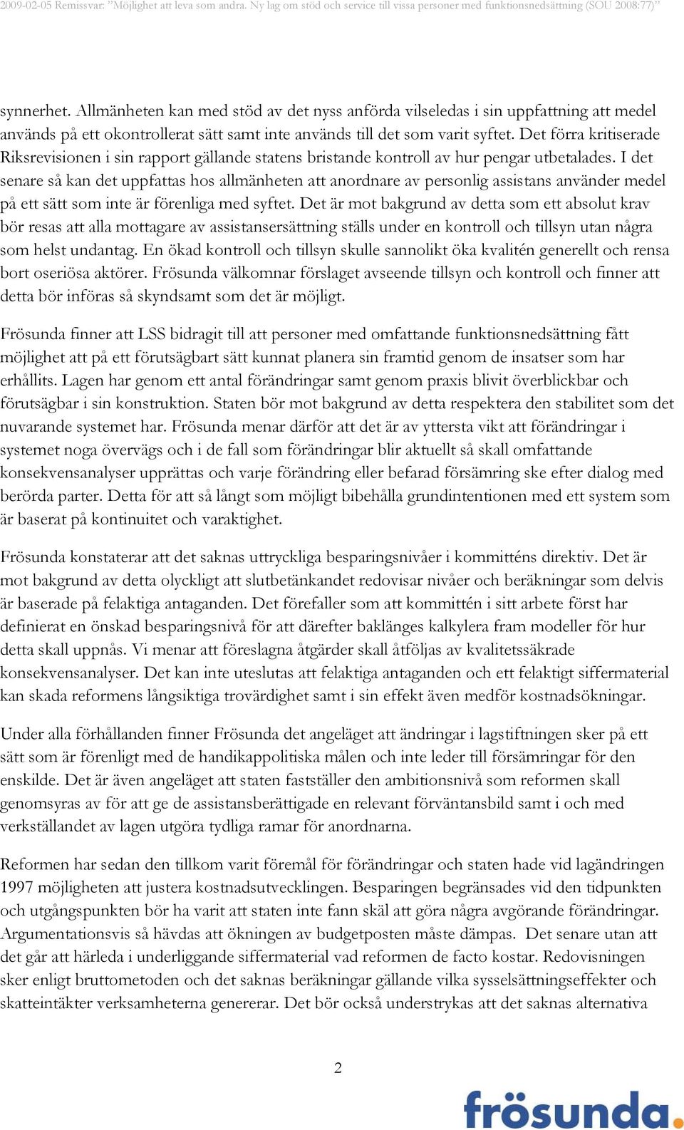 I det senare så kan det uppfattas hos allmänheten att anordnare av personlig assistans använder medel på ett sätt som inte är förenliga med syftet.