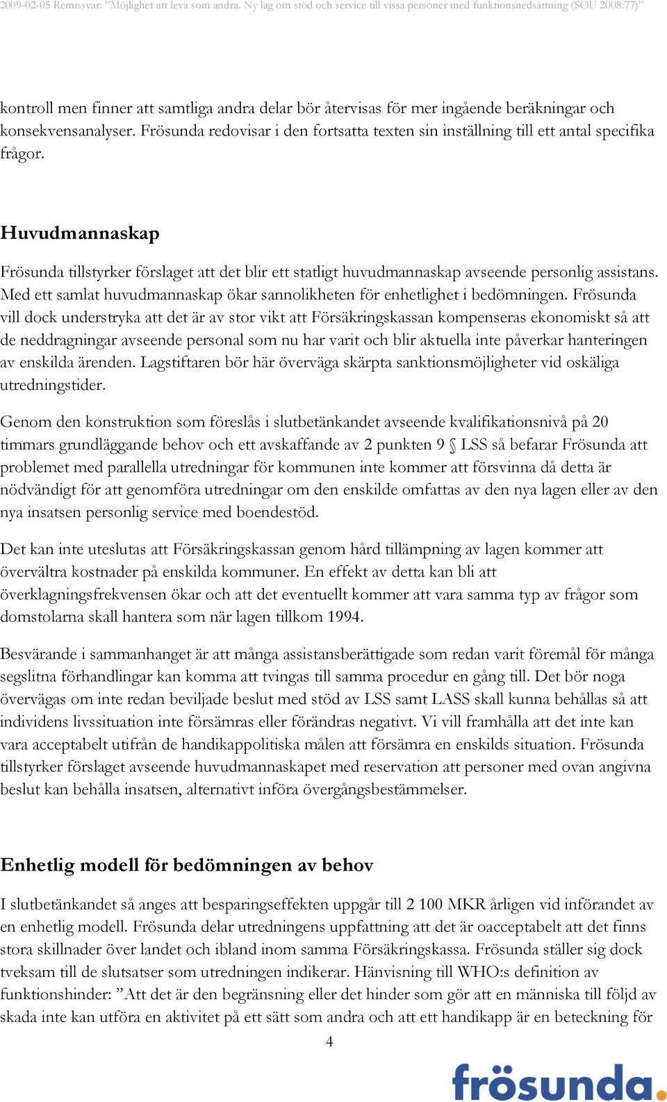 Huvudmannaskap Frösunda tillstyrker förslaget att det blir ett statligt huvudmannaskap avseende personlig assistans. Med ett samlat huvudmannaskap ökar sannolikheten för enhetlighet i bedömningen.