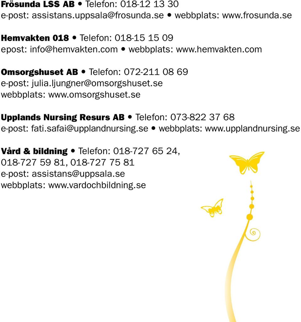 se webbplats: www.omsorgshuset.se Upplands Nursing Resurs AB Telefon: 073-822 37 68 e-post: fati.safai@upplandnursing.