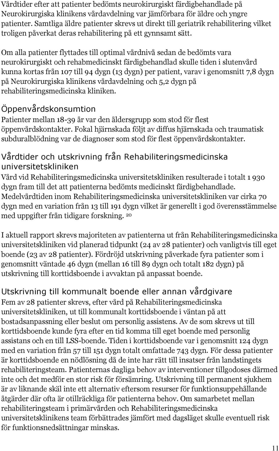 Om alla patienter flyttades till optimal vårdnivå sedan de bedömts vara neurokirurgiskt och rehabmedicinskt färdigbehandlad skulle tiden i slutenvård kunna kortas från 107 till 94 dygn (13 dygn) per