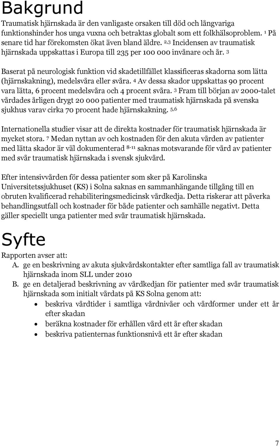 3 Baserat på neurologisk funktion vid skadetillfället klassificeras skadorna som lätta (hjärnskakning), medelsvåra eller svåra.