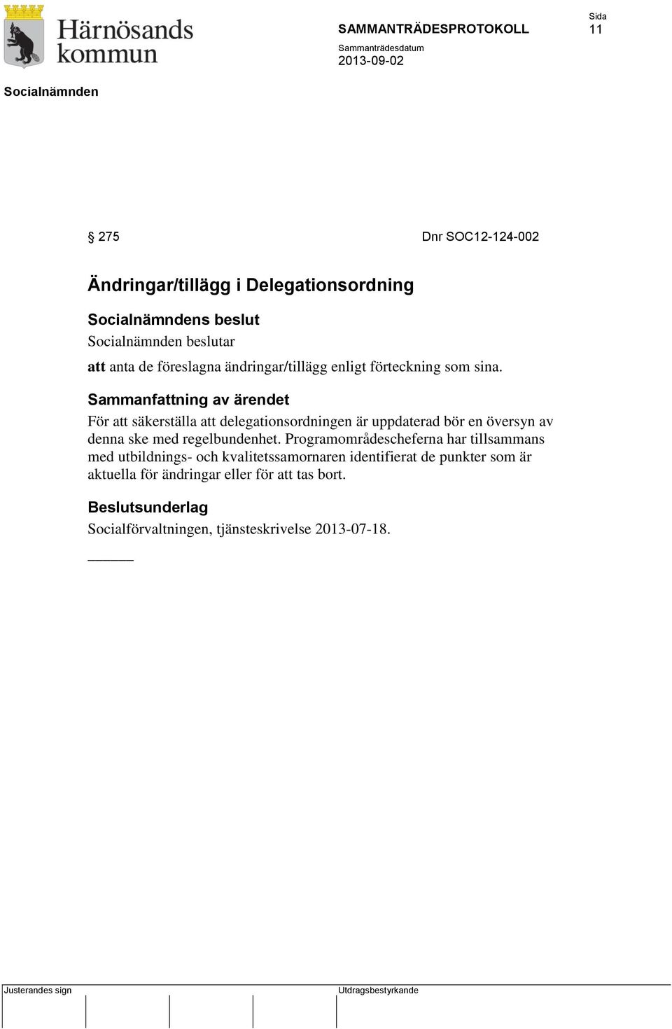 Sammanfattning av ärendet För att säkerställa att delegationsordningen är uppdaterad bör en översyn av denna ske med