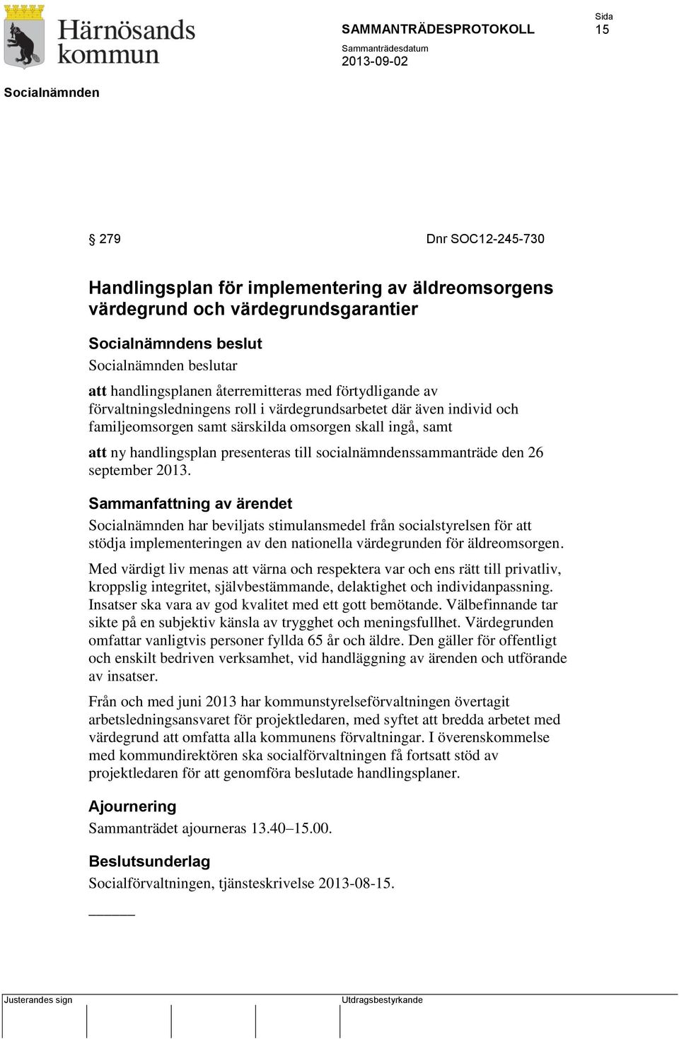 september 2013. Sammanfattning av ärendet har beviljats stimulansmedel från socialstyrelsen för att stödja implementeringen av den nationella värdegrunden för äldreomsorgen.