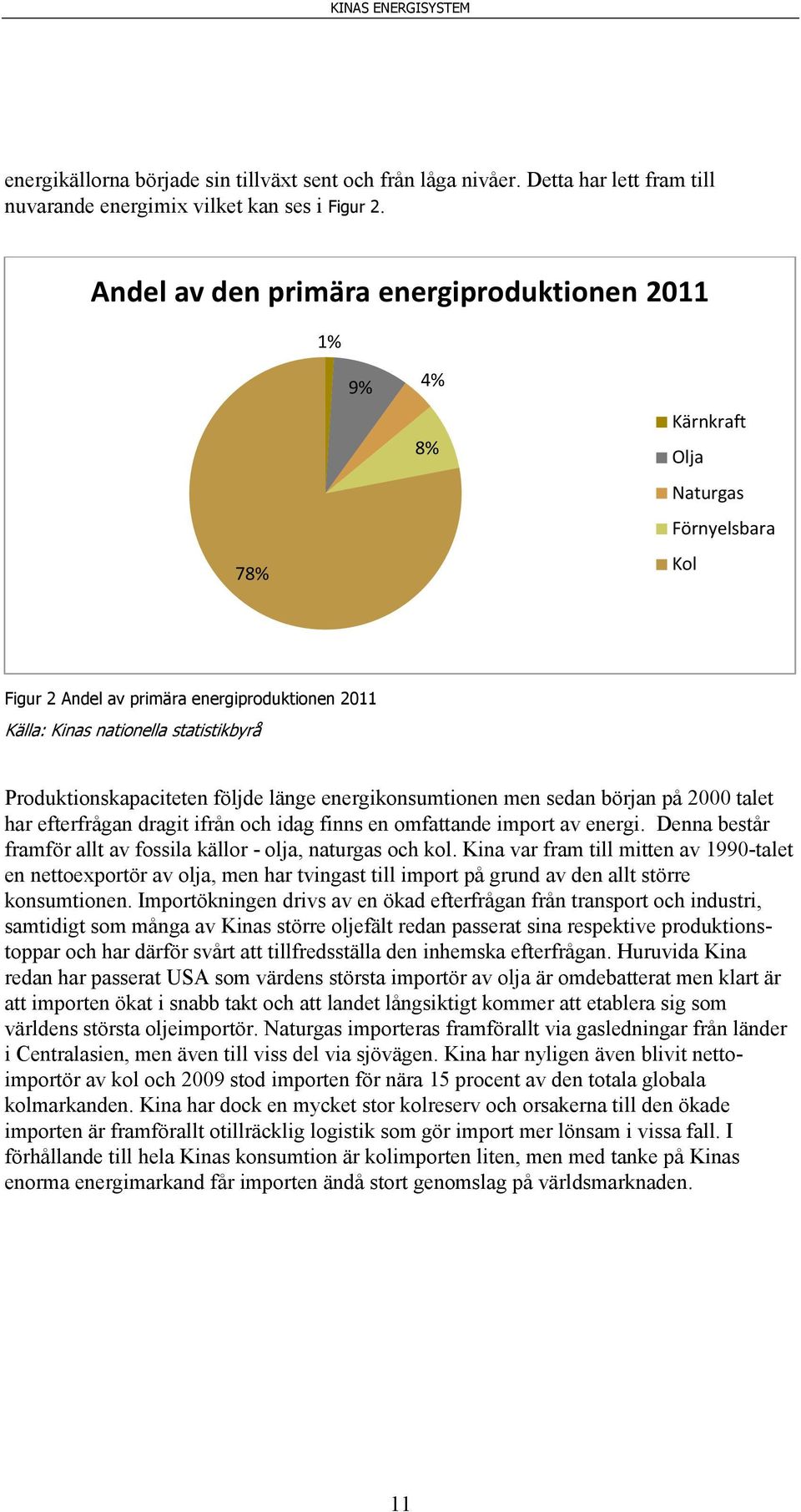 Produktionskapaciteten följde länge energikonsumtionen men sedan början på 2000 talet har efterfrågan dragit ifrån och idag finns en omfattande import av energi.