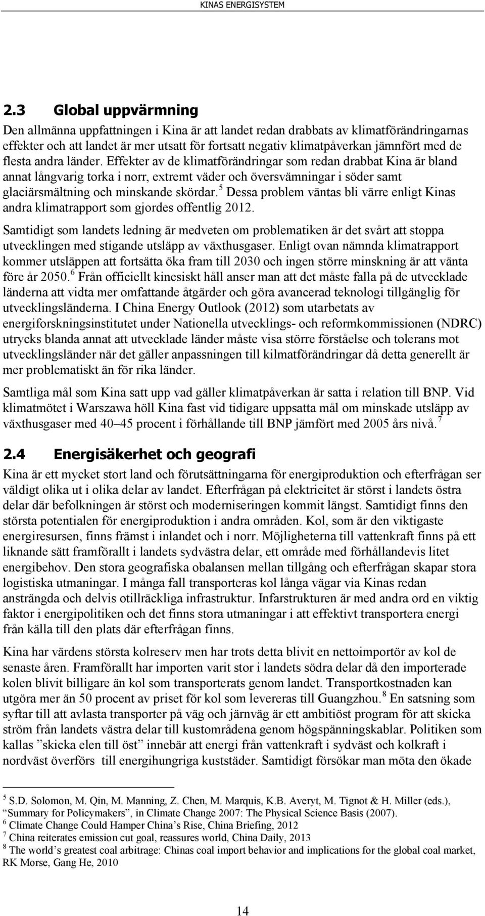 Effekter av de klimatförändringar som redan drabbat Kina är bland annat långvarig torka i norr, extremt väder och översvämningar i söder samt glaciärsmältning och minskande skördar.