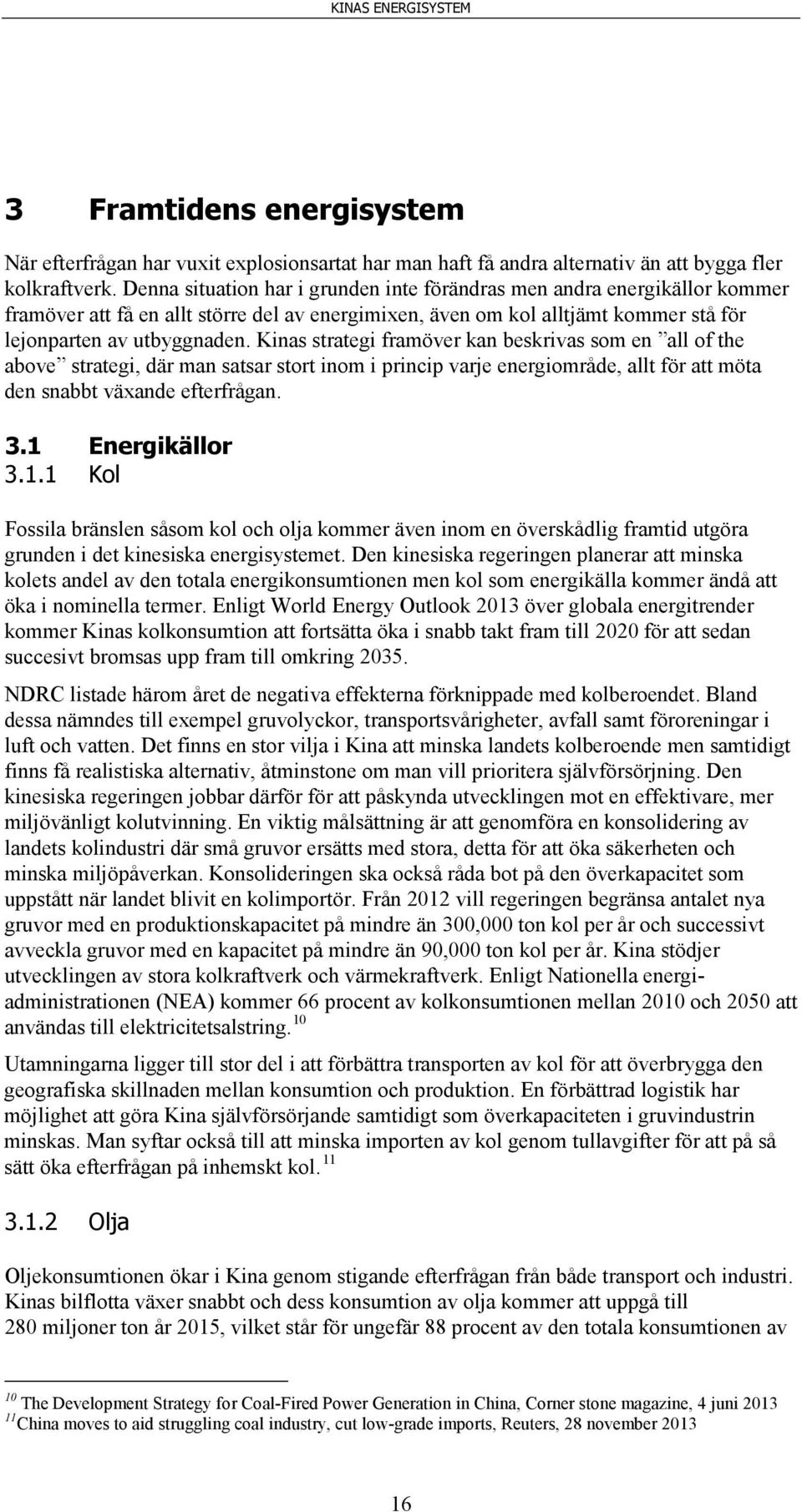 Kinas strategi framöver kan beskrivas som en all of the above strategi, där man satsar stort inom i princip varje energiområde, allt för att möta den snabbt växande efterfrågan. 3.1 