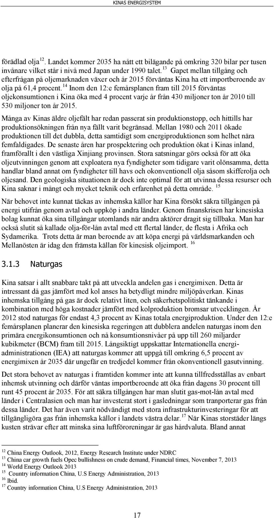 14 Inom den 12:e femårsplanen fram till 2015 förväntas oljekonsumtionen i Kina öka med 4 procent varje år från 430 miljoner ton år 2010 till 530 miljoner ton år 2015.