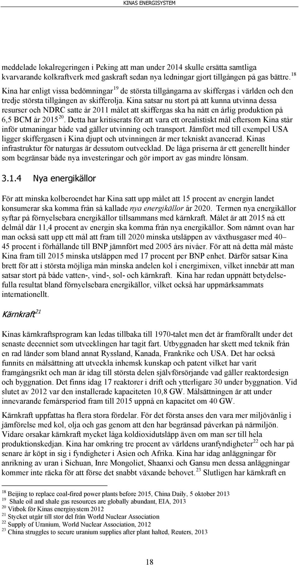 Kina satsar nu stort på att kunna utvinna dessa resurser och NDRC satte år 2011 målet att skiffergas ska ha nått en årlig produktion på 6,5 BCM år 2015 20.