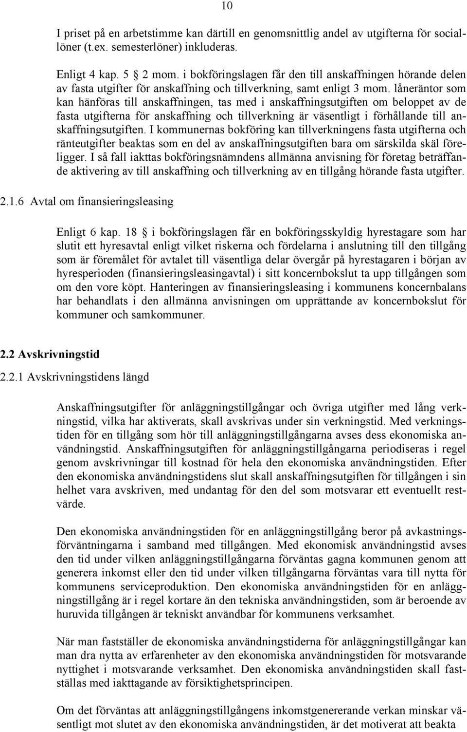 låneräntor som kan hänföras till anskaffningen, tas med i anskaffningsutgiften om beloppet av de fasta utgifterna för anskaffning och tillverkning är väsentligt i förhållande till