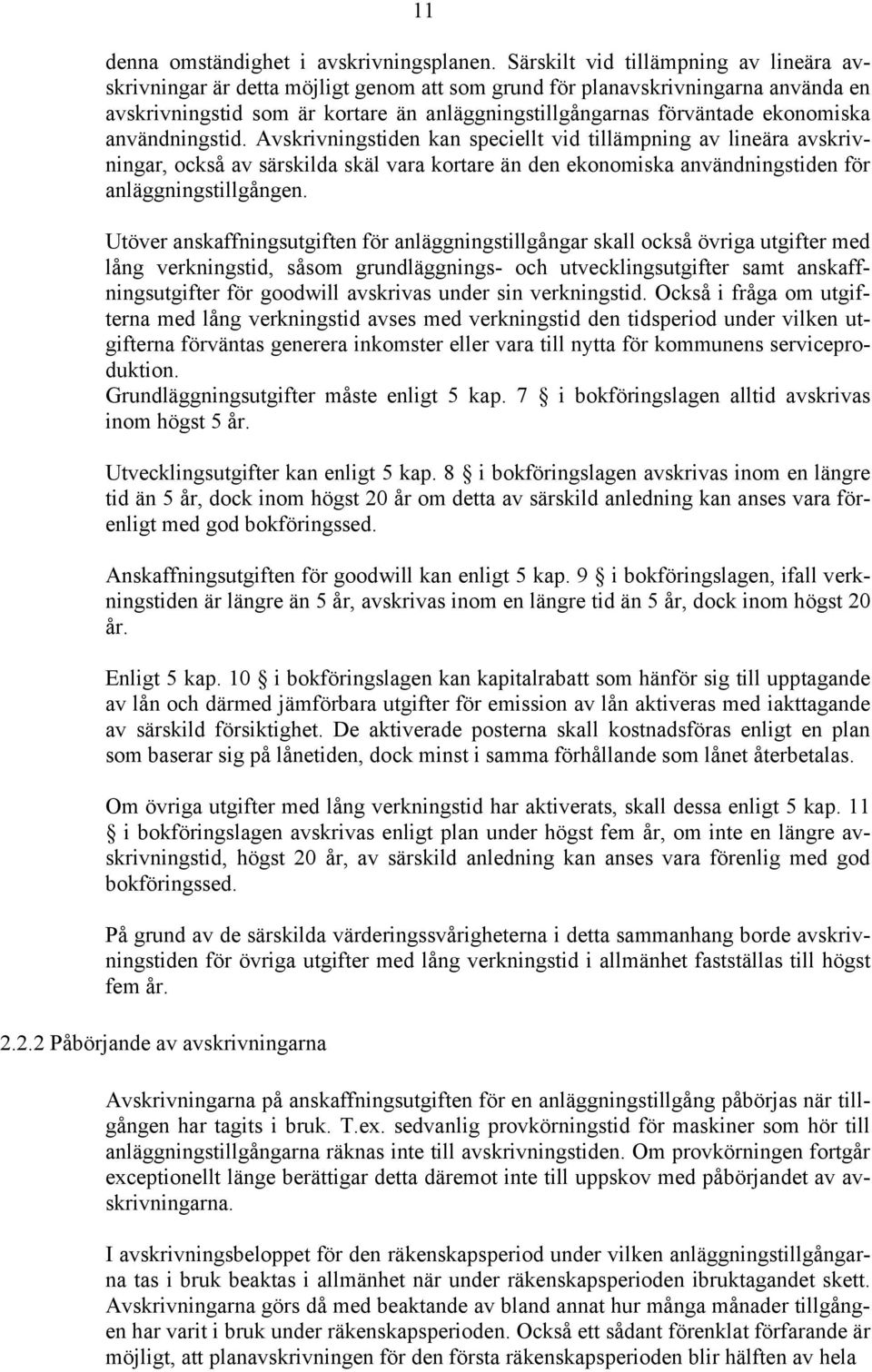 ekonomiska användningstid. Avskrivningstiden kan speciellt vid tillämpning av lineära avskrivningar, också av särskilda skäl vara kortare än den ekonomiska användningstiden för anläggningstillgången.