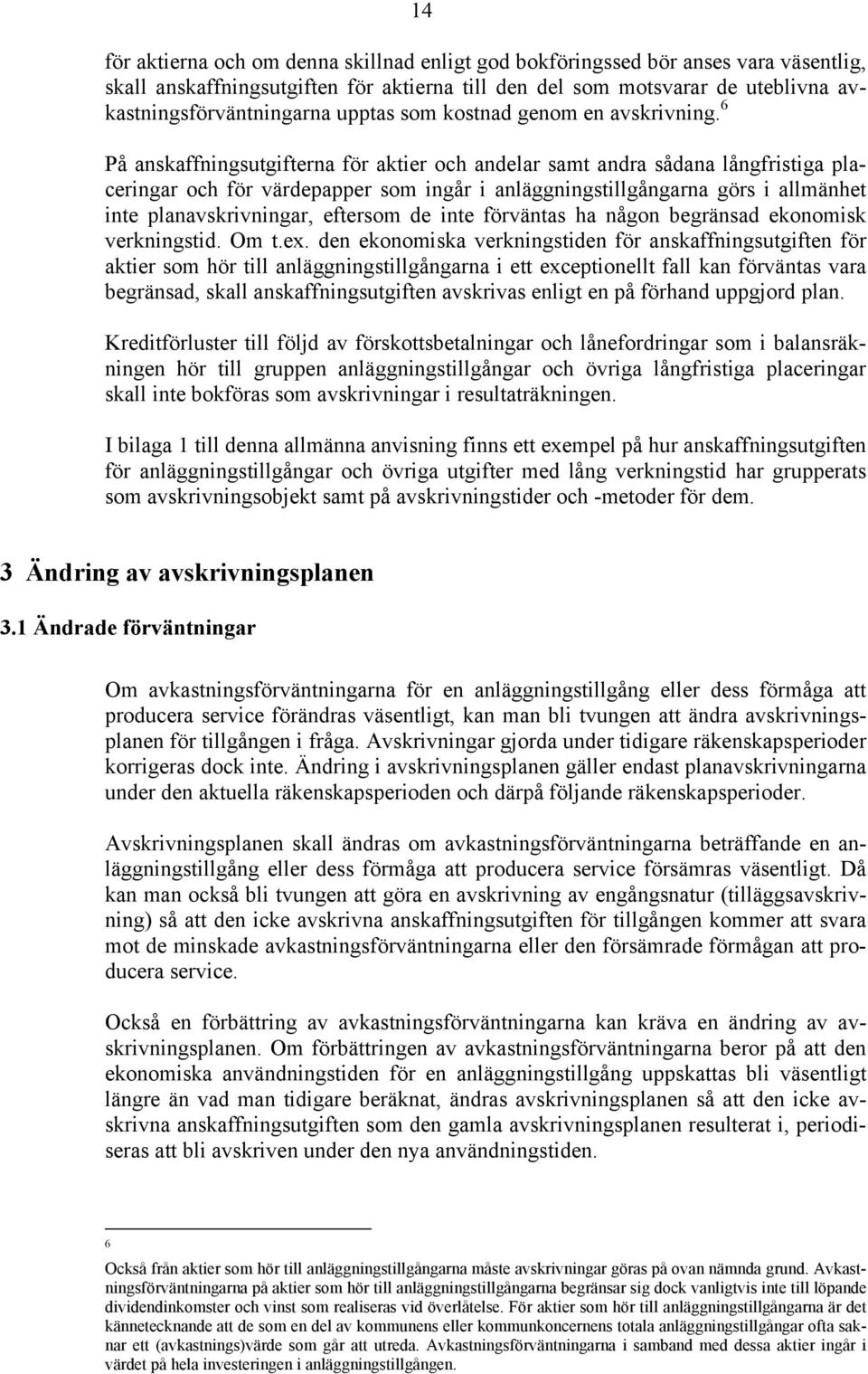 6 På anskaffningsutgifterna för aktier och andelar samt andra sådana långfristiga placeringar och för värdepapper som ingår i anläggningstillgångarna görs i allmänhet inte planavskrivningar, eftersom