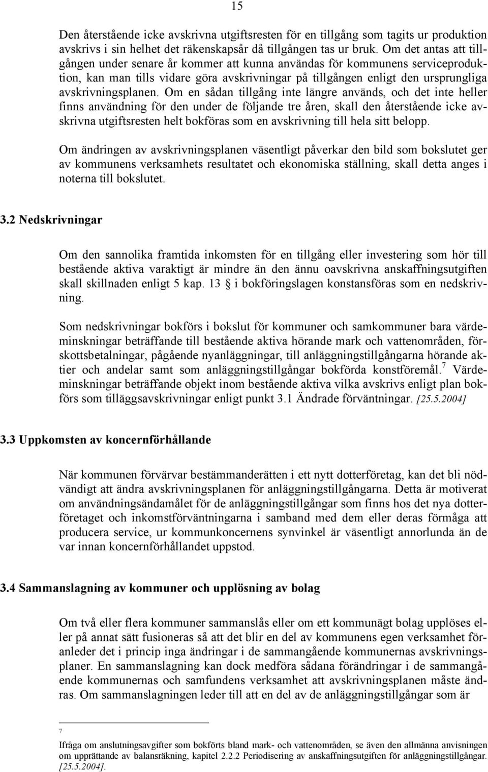 Om en sådan tillgång inte längre används, och det inte heller finns användning för den under de följande tre åren, skall den återstående icke avskrivna utgiftsresten helt bokföras som en avskrivning