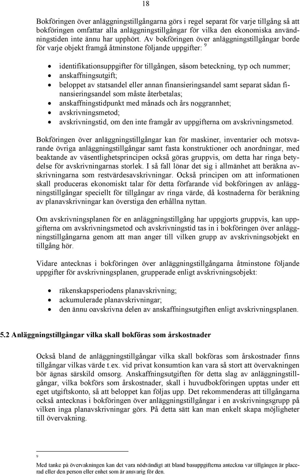 Av bokföringen över anläggningstillgångar borde för varje objekt framgå åtminstone följande uppgifter: 9 identifikationsuppgifter för tillgången, såsom beteckning, typ och nummer; anskaffningsutgift;