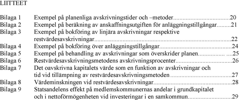 ..24 Bilaga 5 Exempel på behandling av avskrivningar som överskrider planen......25 Bilaga 6 Restvärdesavskrivningsmetodens avskrivningsprocenter.