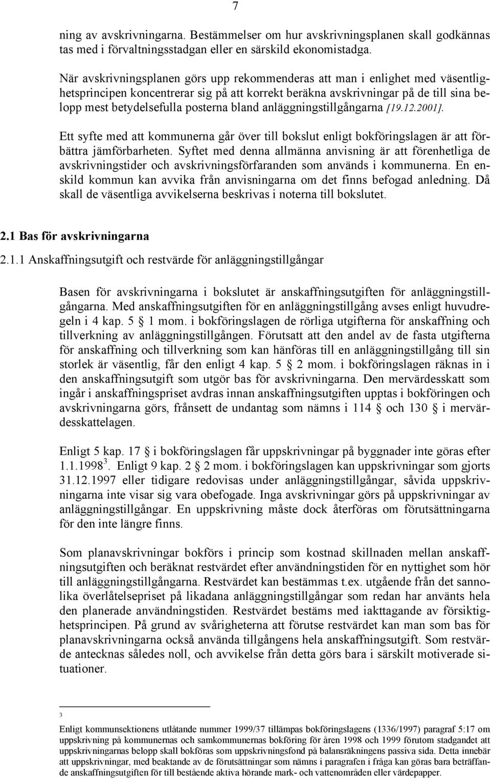 bland anläggningstillgångarna [19.12.2001]. Ett syfte med att kommunerna går över till bokslut enligt bokföringslagen är att förbättra jämförbarheten.