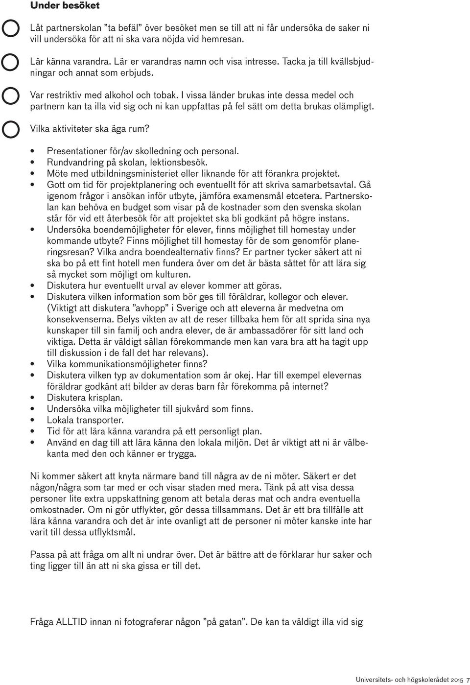 I vissa länder brukas inte dessa medel och partnern kan ta illa vid sig och ni kan uppfattas på fel sätt om detta brukas olämpligt. Vilka aktiviteter ska äga rum?