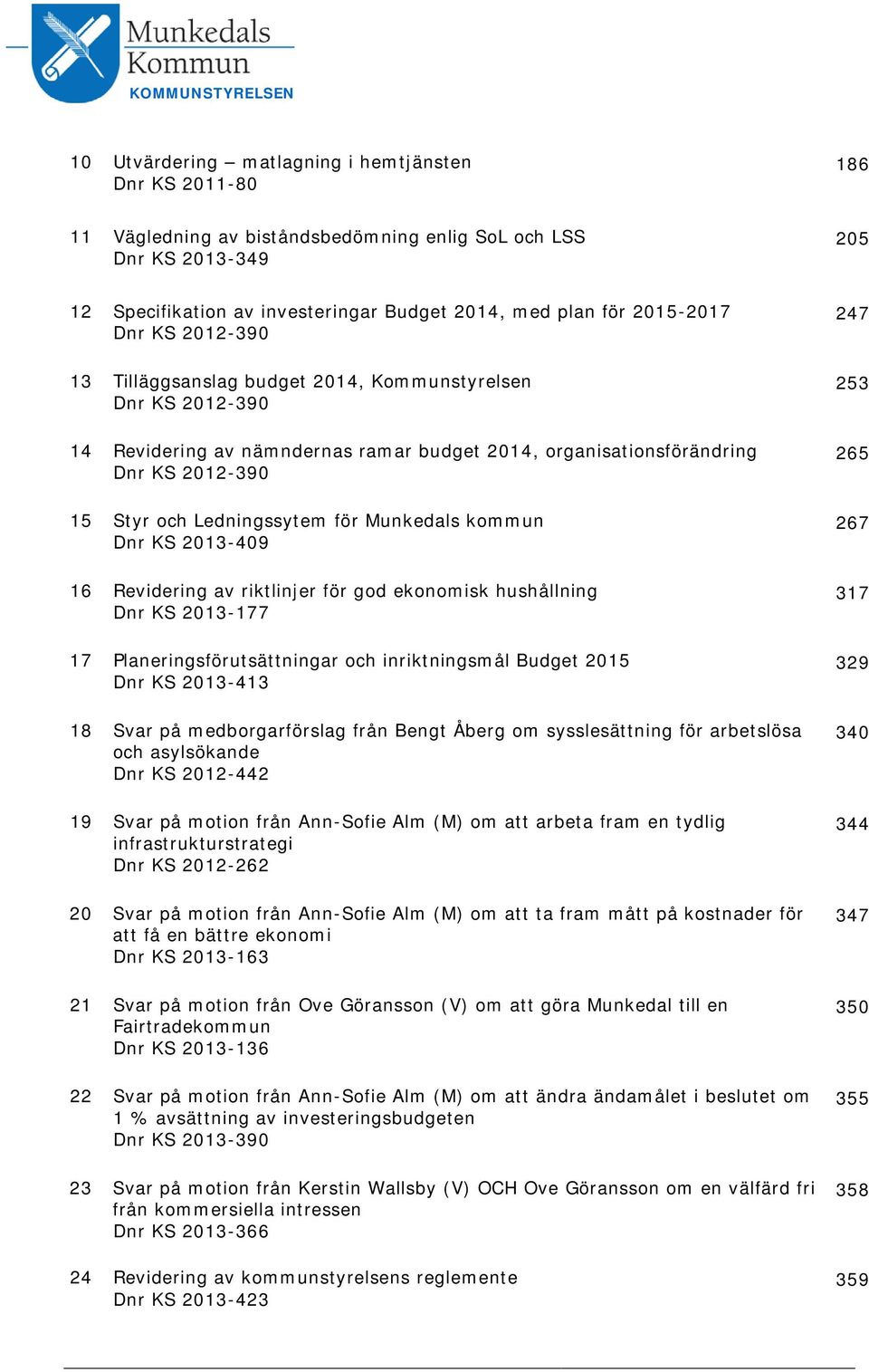 Ledningssytem för Munkedals kommun Dnr KS 2013-409 16 Revidering av riktlinjer för god ekonomisk hushållning Dnr KS 2013-177 17 Planeringsförutsättningar och inriktningsmål Budget 2015 Dnr KS