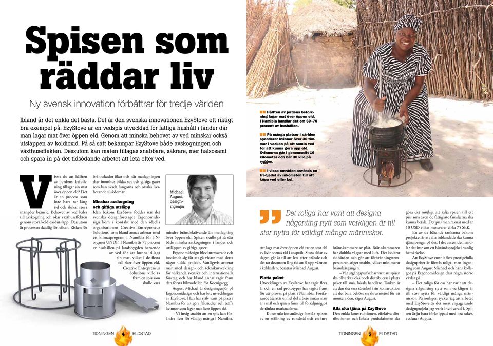 På så sätt bekämpar EzyStove både avskogningen och växthuseffekten. Dessutom kan maten tillagas snabbare, säkrare, mer hälsosamt och spara in på det tidsödande arbetet att leta efter ved.