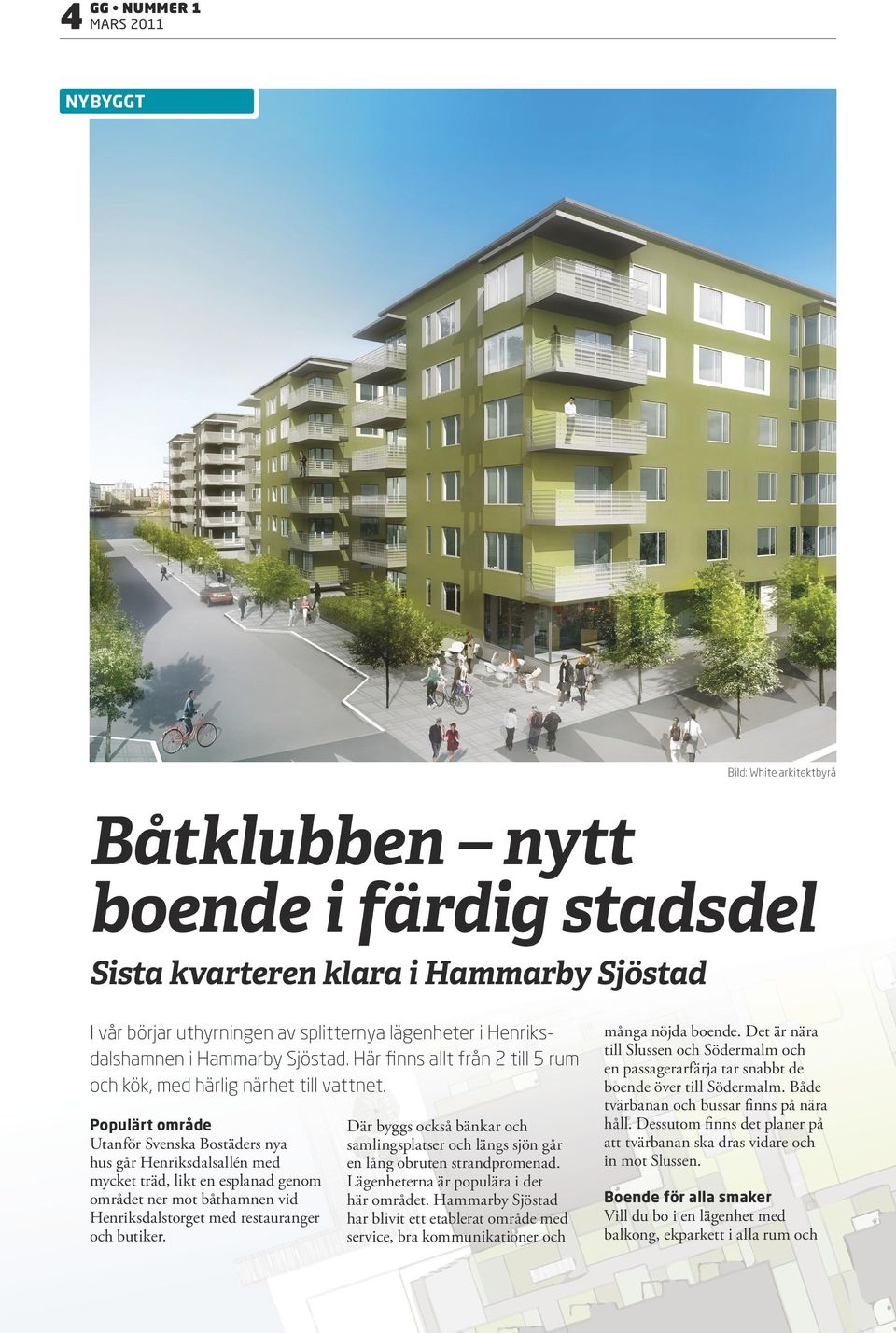 Populärt område Utanför Svenska Bostäders nya hus går Henriksdalsallén med mycket träd, likt en esplanad genom området ner mot båthamnen vid Henriksdalstorget med restauranger och butiker.