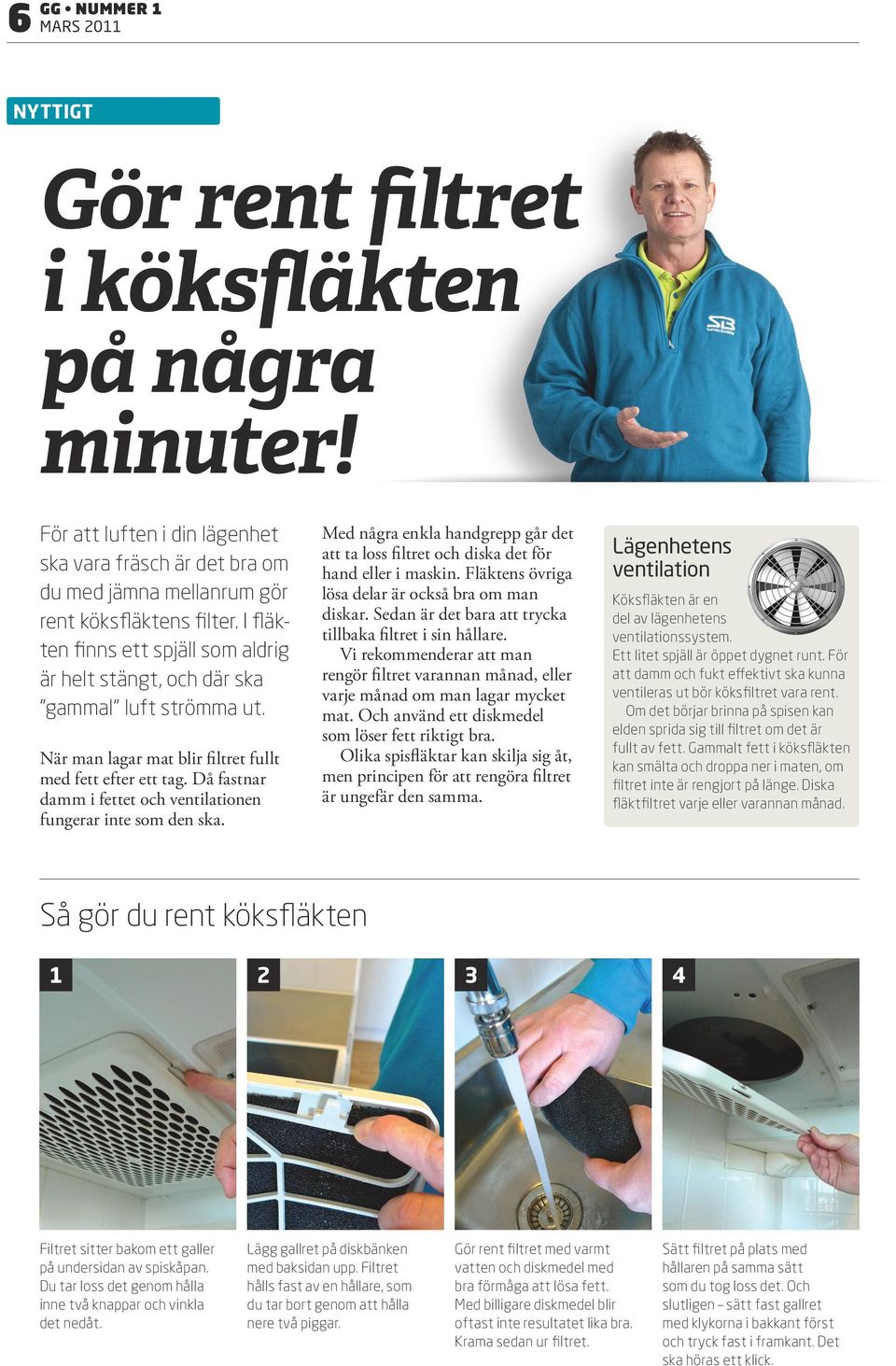 Då fastnar damm i fettet och ventilationen fungerar inte som den ska. Med några enkla handgrepp går det att ta loss filtret och diska det för hand eller i maskin.