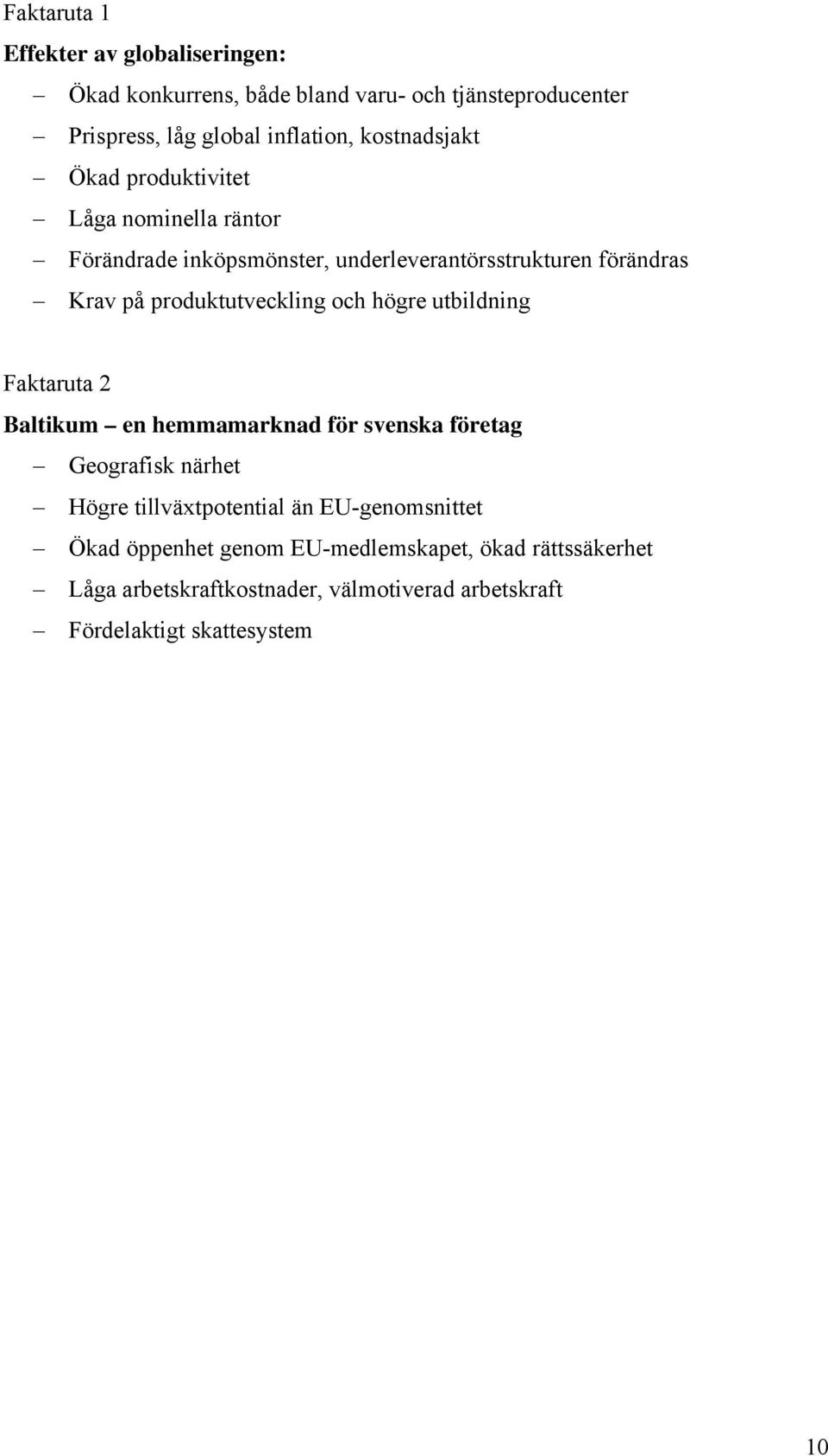 produktutveckling och högre utbildning Faktaruta 2 Baltikum en hemmamarknad för svenska företag Geografisk närhet Högre tillväxtpotential