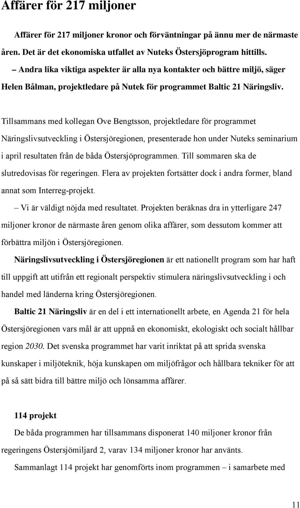 Tillsammans med kollegan Ove Bengtsson, projektledare för programmet Näringslivsutveckling i Östersjöregionen, presenterade hon under Nuteks seminarium i april resultaten från de båda