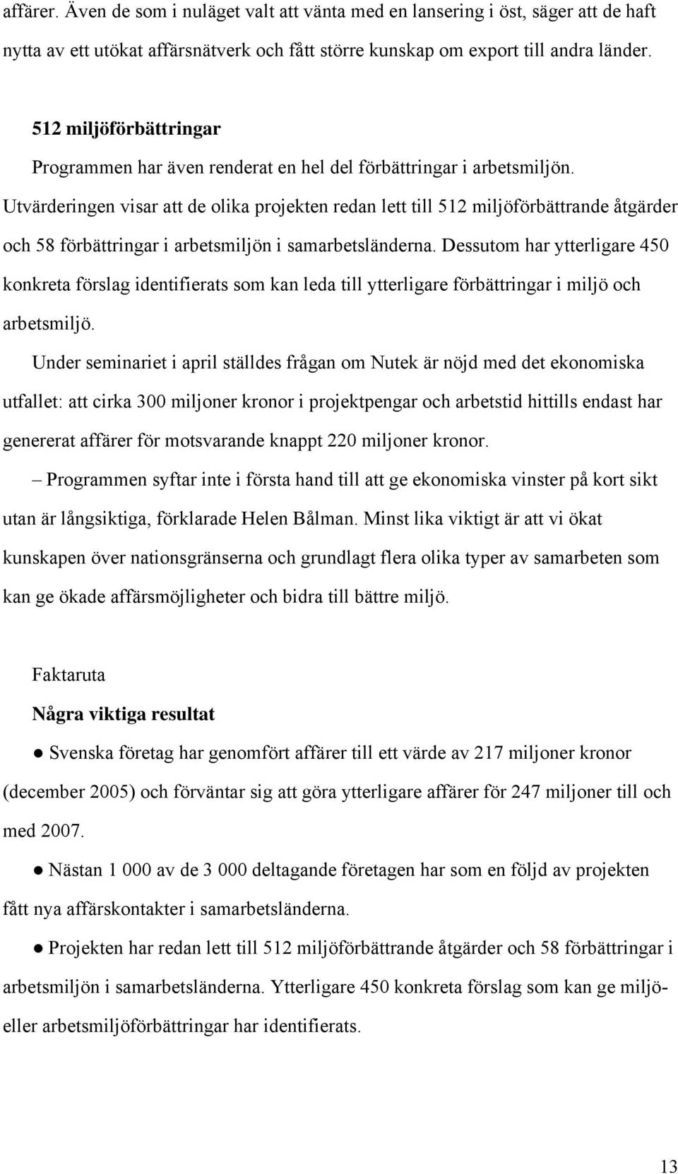 Utvärderingen visar att de olika projekten redan lett till 512 miljöförbättrande åtgärder och 58 förbättringar i arbetsmiljön i samarbetsländerna.