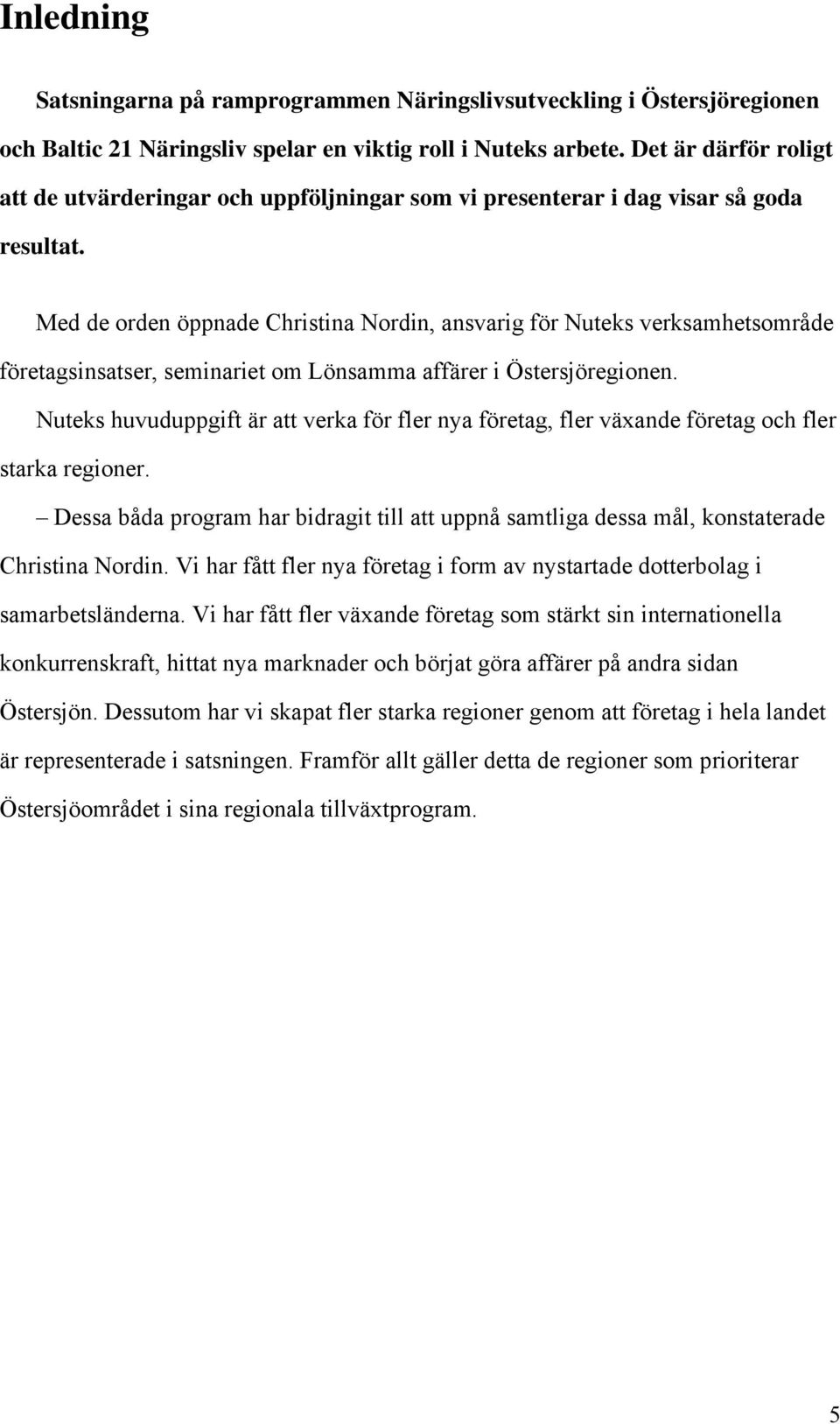 Med de orden öppnade Christina Nordin, ansvarig för Nuteks verksamhetsområde företagsinsatser, seminariet om Lönsamma affärer i Östersjöregionen.