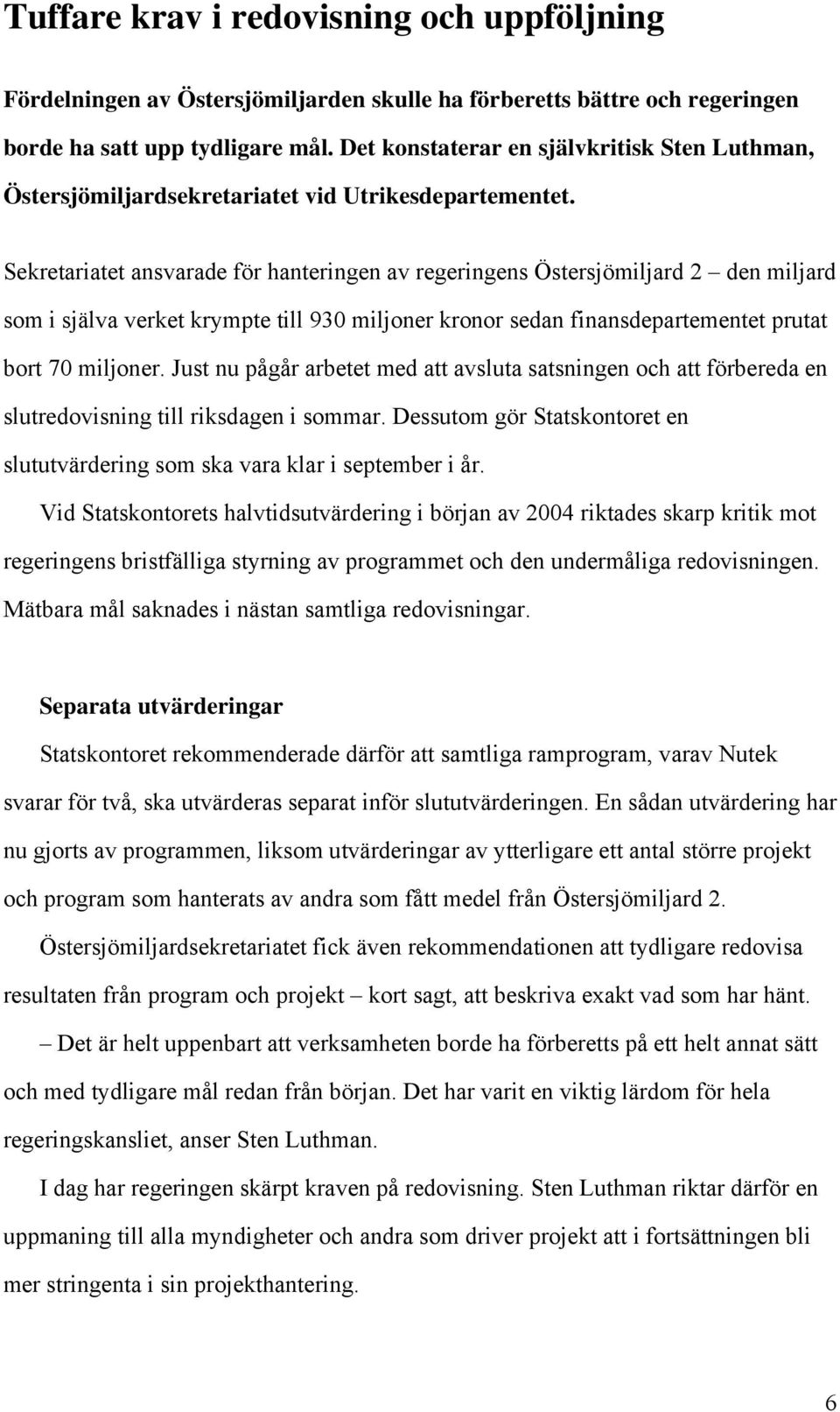 Sekretariatet ansvarade för hanteringen av regeringens Östersjömiljard 2 den miljard som i själva verket krympte till 930 miljoner kronor sedan finansdepartementet prutat bort 70 miljoner.