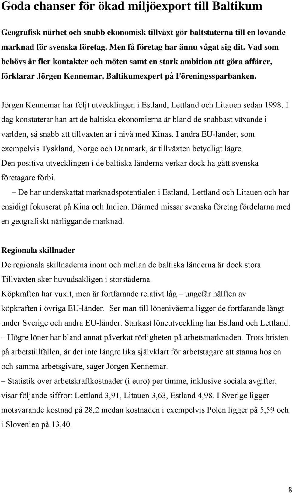 Jörgen Kennemar har följt utvecklingen i Estland, Lettland och Litauen sedan 1998.