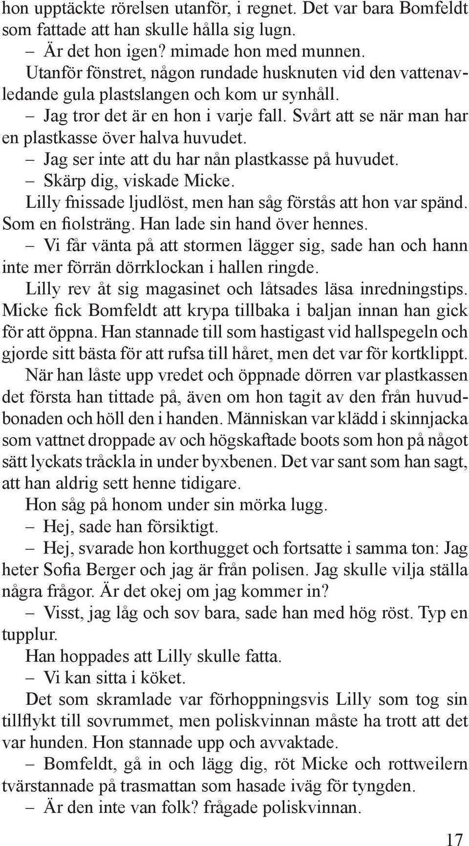 Jag ser inte att du har nån plastkasse på huvudet. Skärp dig, viskade Micke. Lilly fnissade ljudlöst, men han såg förstås att hon var spänd. Som en fiolsträng. Han lade sin hand över hennes.