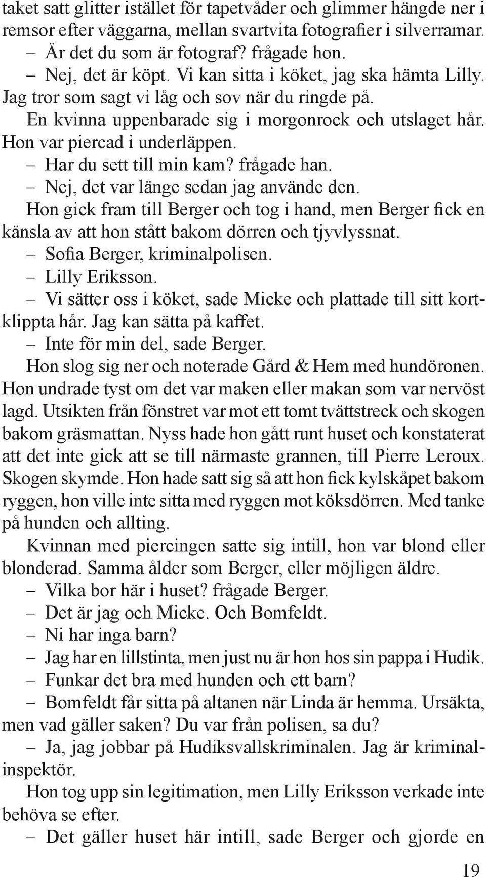 Har du sett till min kam? frågade han. Nej, det var länge sedan jag använde den. Hon gick fram till Berger och tog i hand, men Berger fick en känsla av att hon stått bakom dörren och tjyvlyssnat.