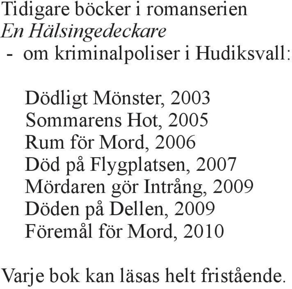 2006 Död på Flygplatsen, 2007 Mördaren gör Intrång, 2009 Döden på