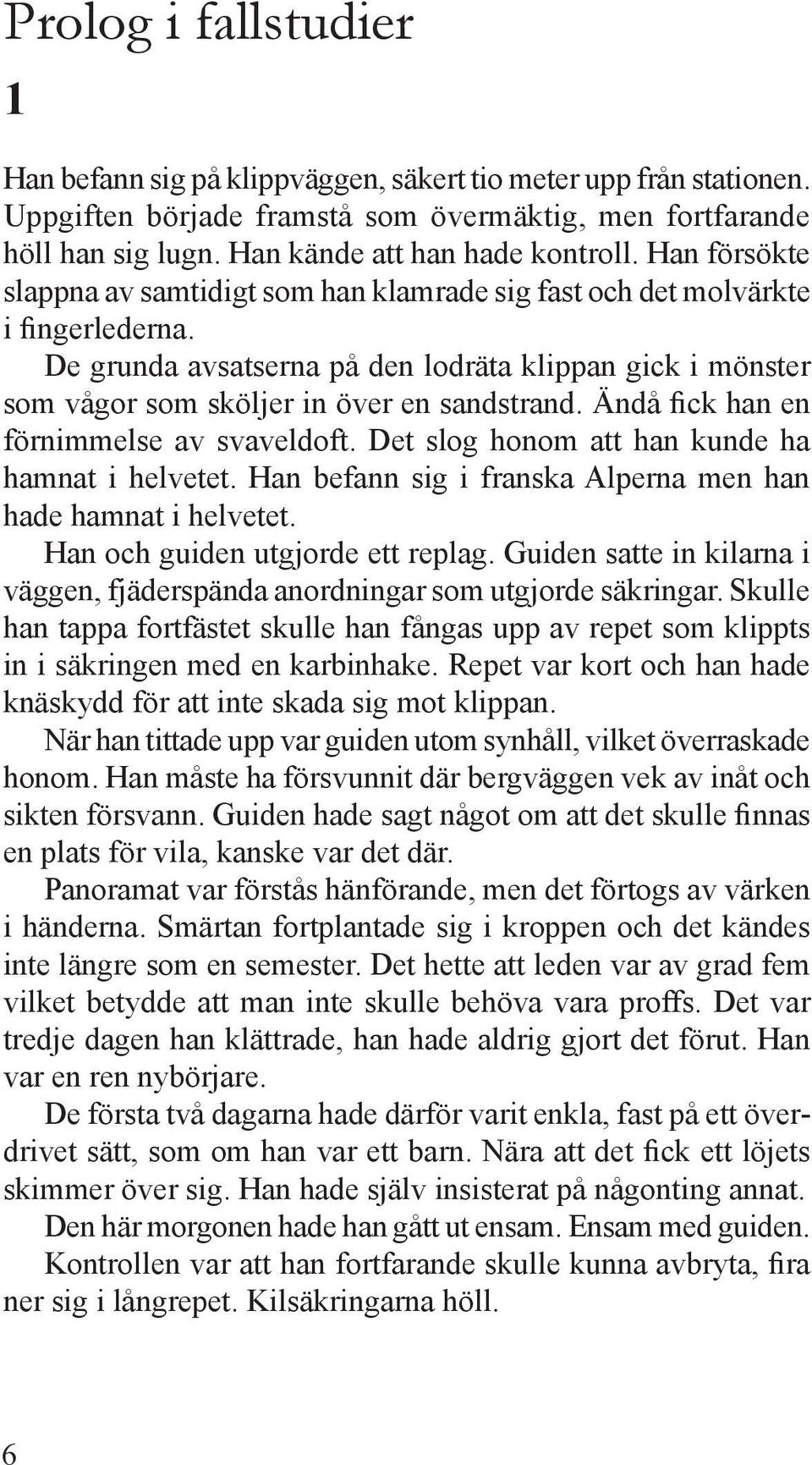 Ändå fick han en förnimmelse av svaveldoft. Det slog honom att han kunde ha hamnat i helvetet. Han befann sig i franska Alperna men han hade hamnat i helvetet. Han och guiden utgjorde ett replag.