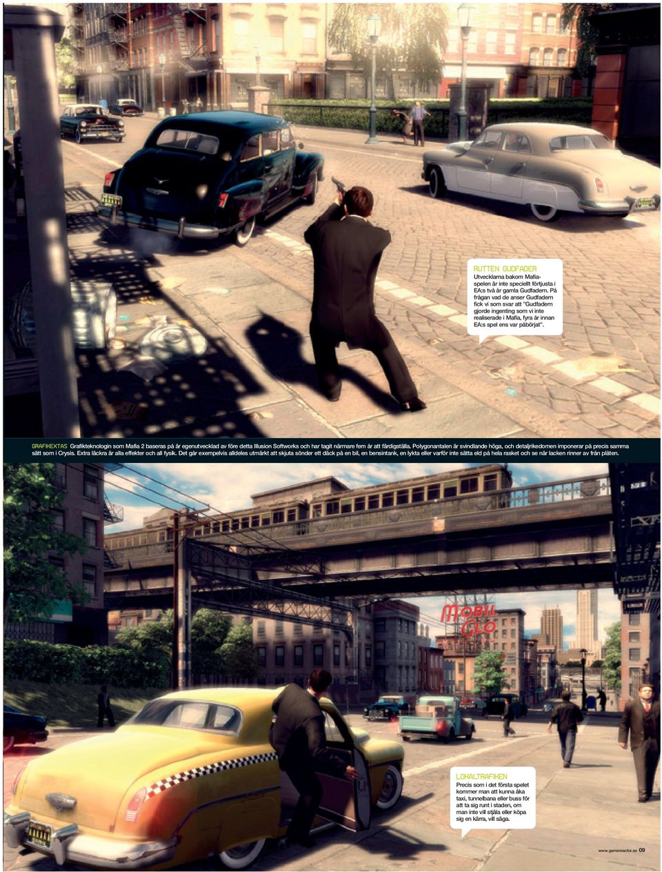 GRAFIKEXTAS Grafikteknologin som Mafia 2 baseras på är egenutvecklad av före detta Illusion Softworks och har tagit närmare fem år att färdigställa.