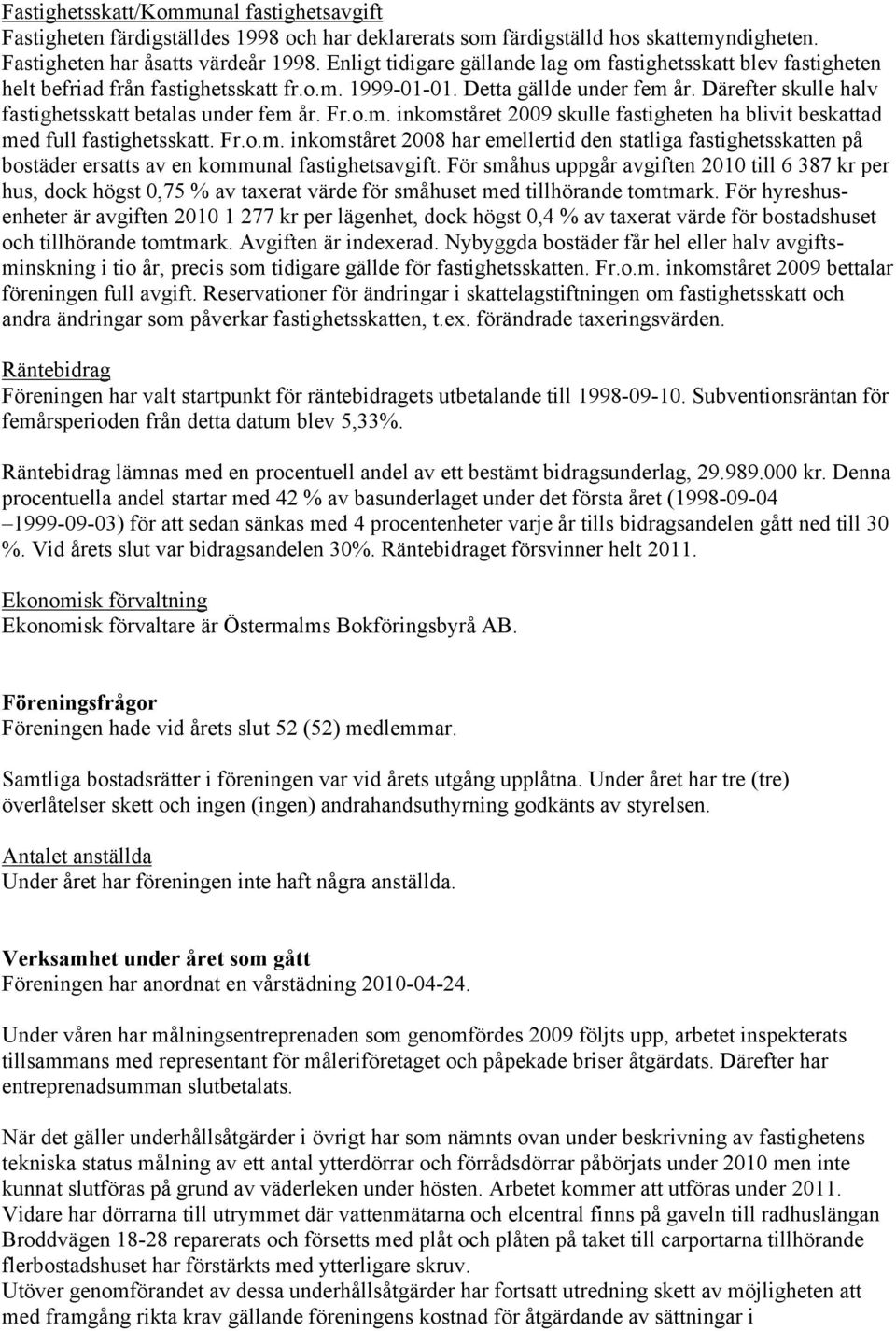 Därefter skulle halv fastighetsskatt betalas under fem år. Fr.o.m. inkomståret 2009 skulle fastigheten ha blivit beskattad med full fastighetsskatt. Fr.o.m. inkomståret 2008 har emellertid den statliga fastighetsskatten på bostäder ersatts av en kommunal fastighetsavgift.