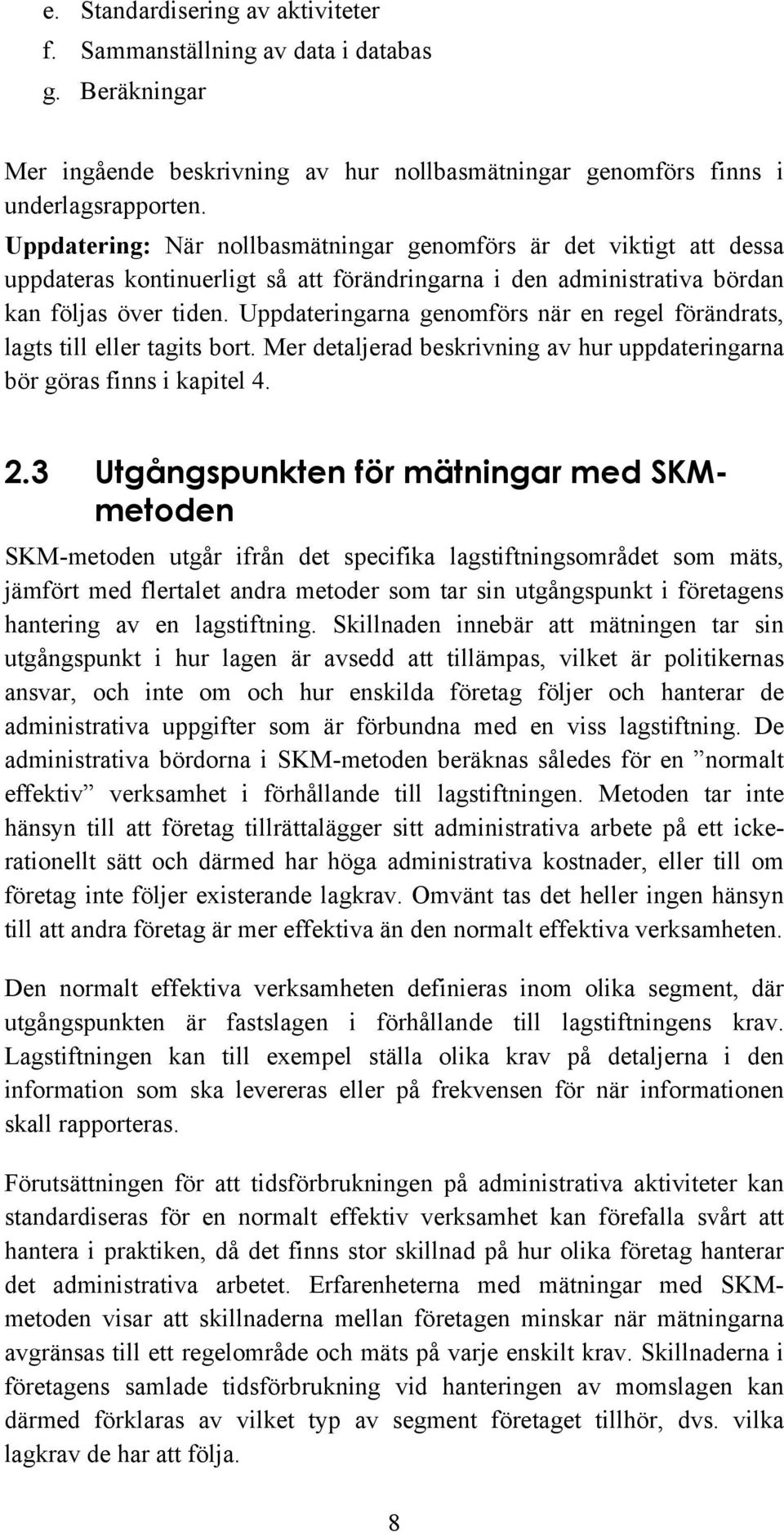 Uppdateringarna genomförs när en regel förändrats, lagts till eller tagits bort. Mer detaljerad beskrivning av hur uppdateringarna bör göras finns i kapitel 4. 2.