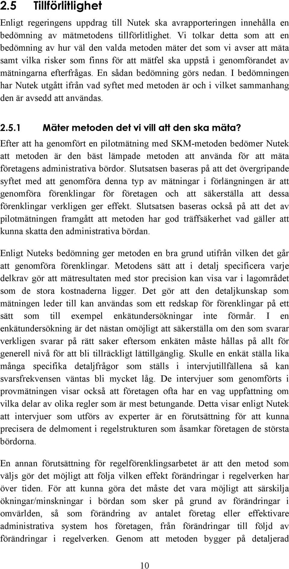 En sådan bedömning görs nedan. I bedömningen har Nutek utgått ifrån vad syftet med metoden är och i vilket sammanhang den är avsedd att användas. 2.5.1 Mäter metoden det vi vill att den ska mäta?