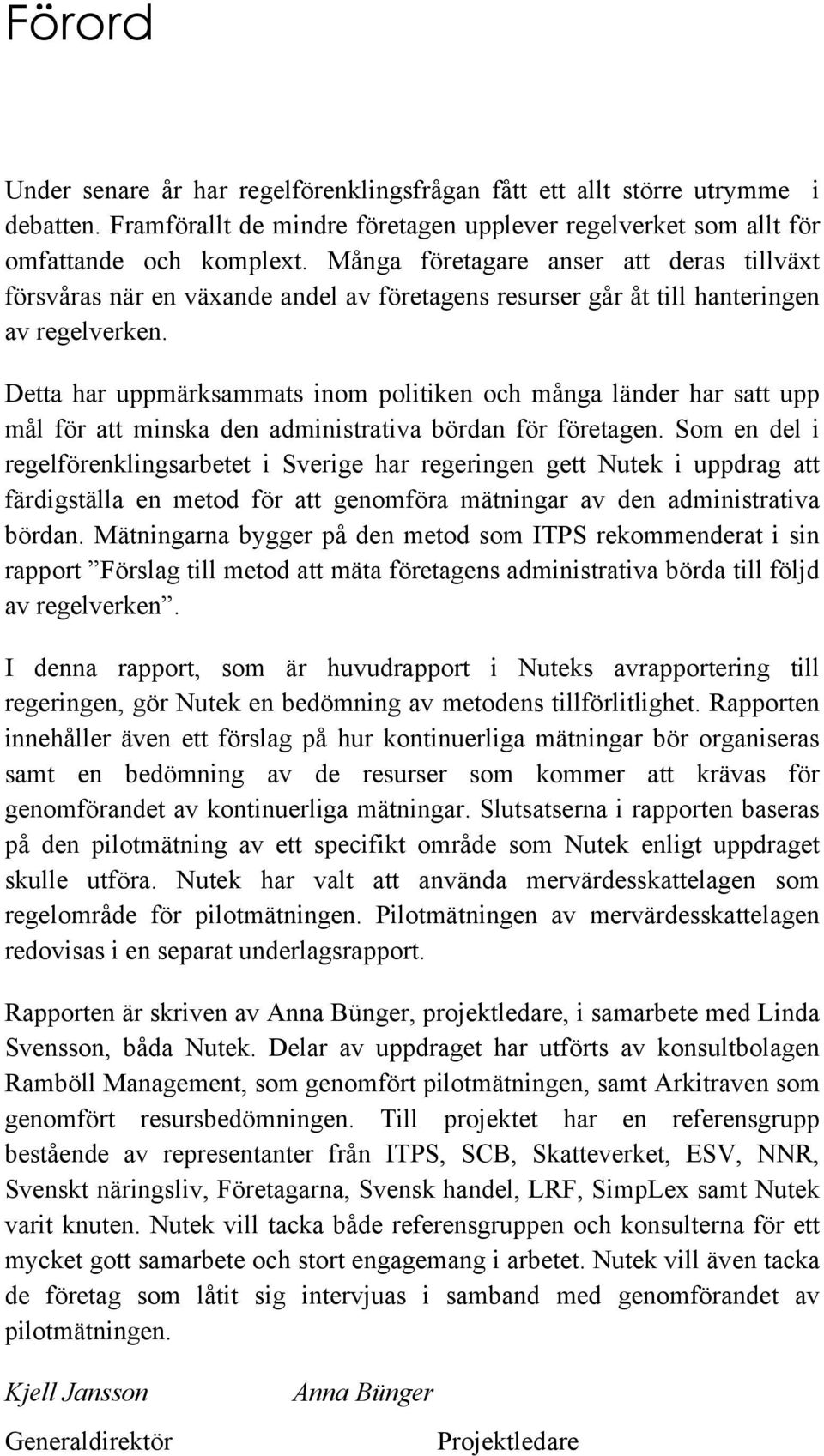 Detta har uppmärksammats inom politiken och många länder har satt upp mål för att minska den administrativa bördan för företagen.