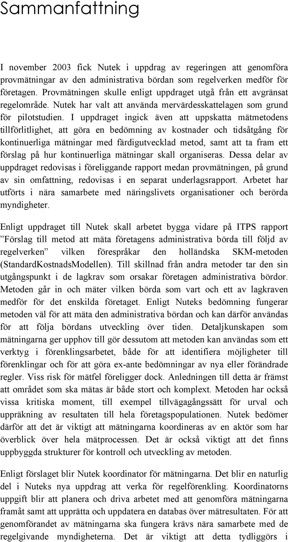 I uppdraget ingick även att uppskatta mätmetodens tillförlitlighet, att göra en bedömning av kostnader och tidsåtgång för kontinuerliga mätningar med färdigutvecklad metod, samt att ta fram ett