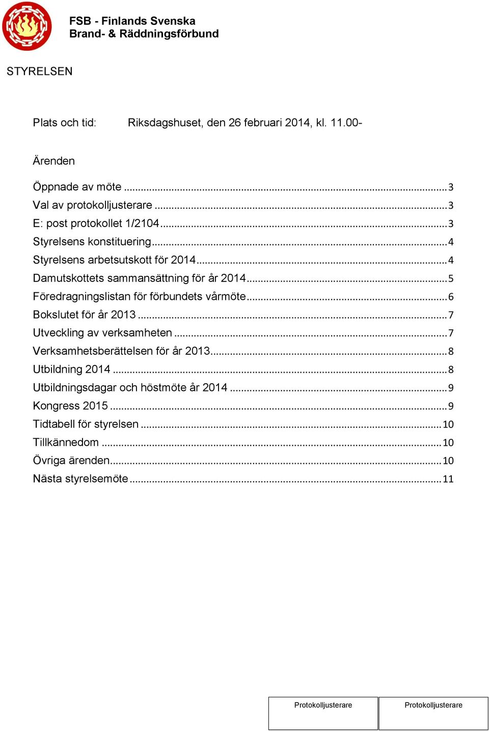 .. 5 Föredragningslistan för förbundets vårmöte... 6 Bokslutet för år 2013... 7 Utveckling av verksamheten... 7 Verksamhetsberättelsen för år 2013.