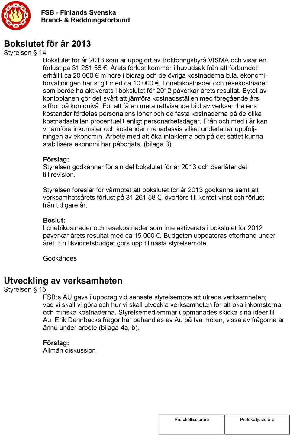 Lönebikostnader och resekostnader som borde ha aktiverats i bokslutet för 2012 påverkar årets resultat.