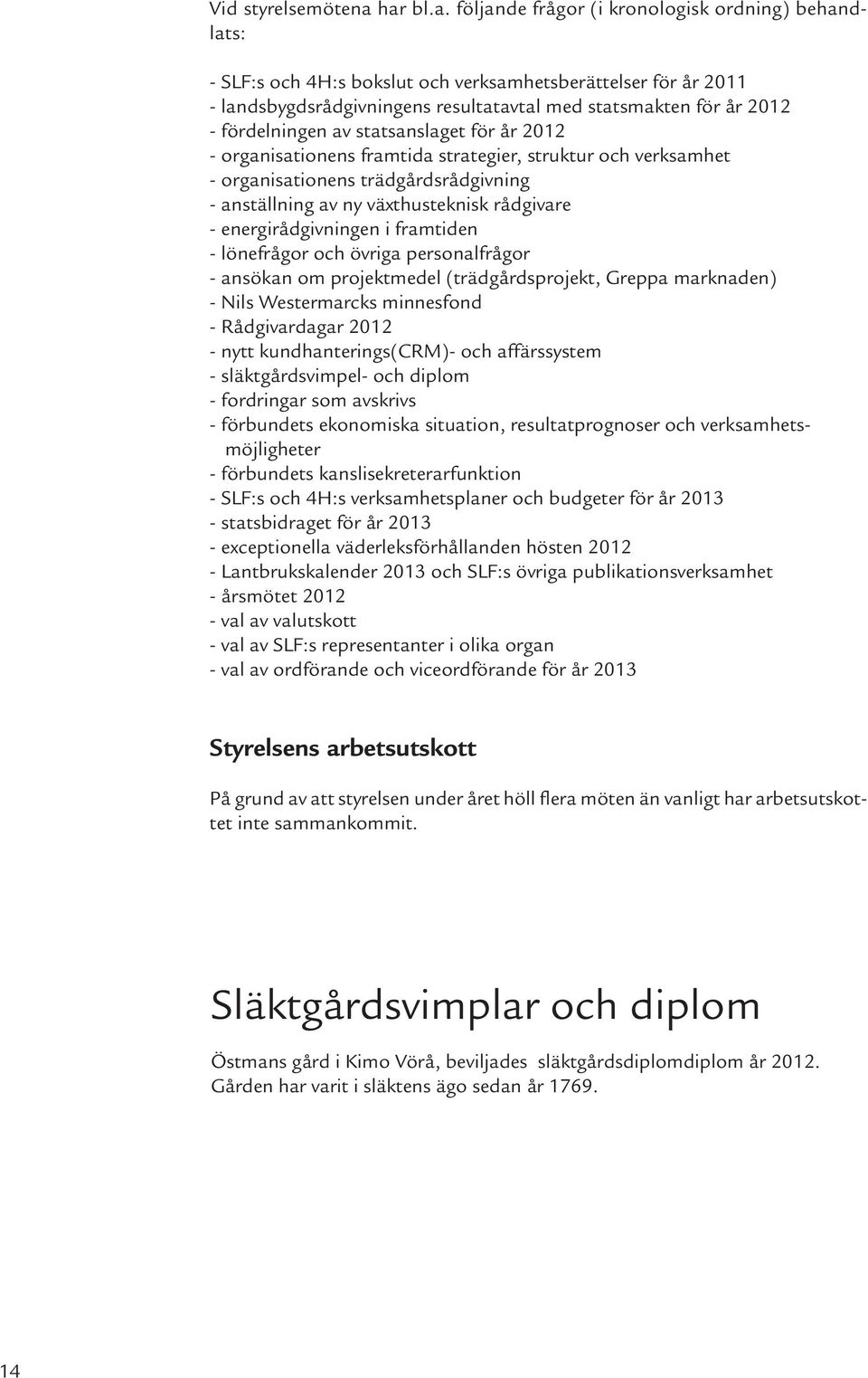 fördelningen av statsanslaget för år 2012 - organisationens framtida strategier, struktur och verksamhet - organisationens trädgårdsrådgivning - anställning av ny växthusteknisk rådgivare -