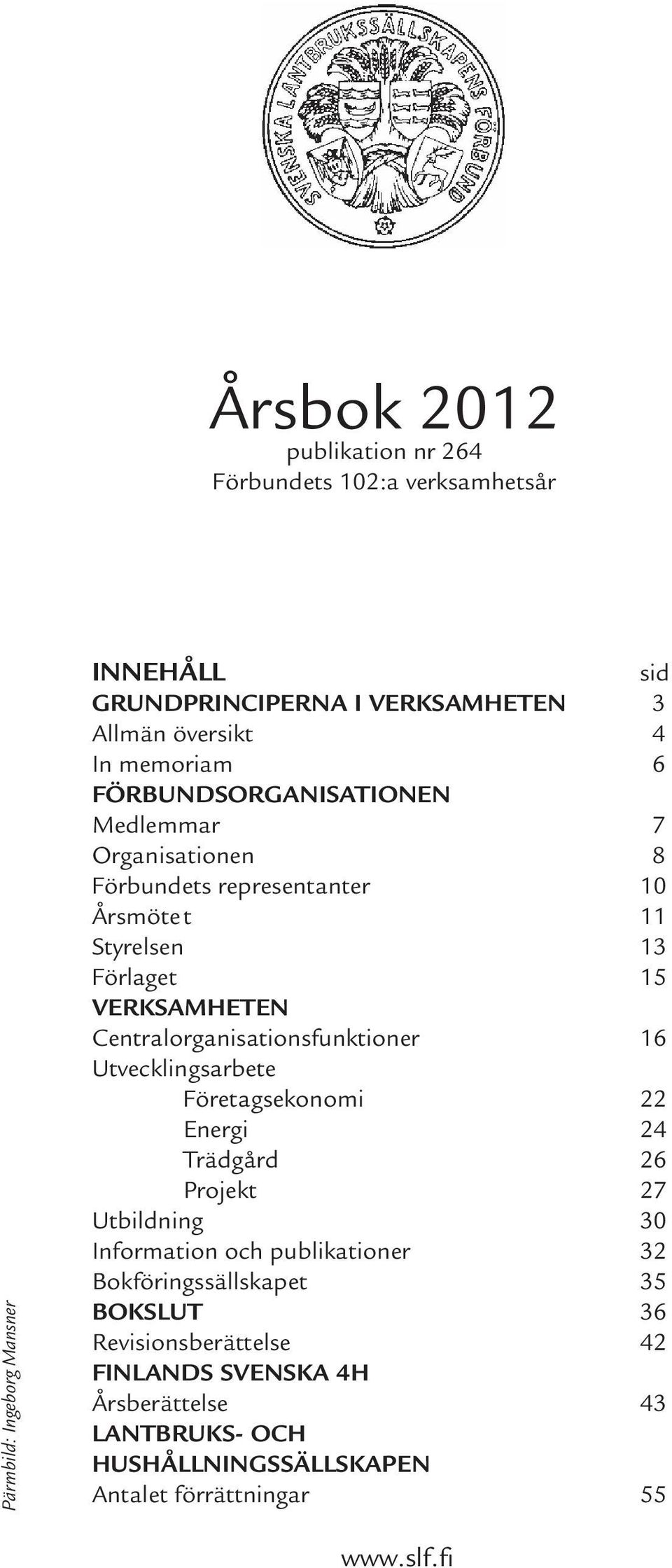 Centralorganisationsfunktioner 16 Utvecklingsarbete Företagsekonomi 22 Energi 24 Trädgård 26 Projekt 27 Utbildning 30 Information och publikationer 32