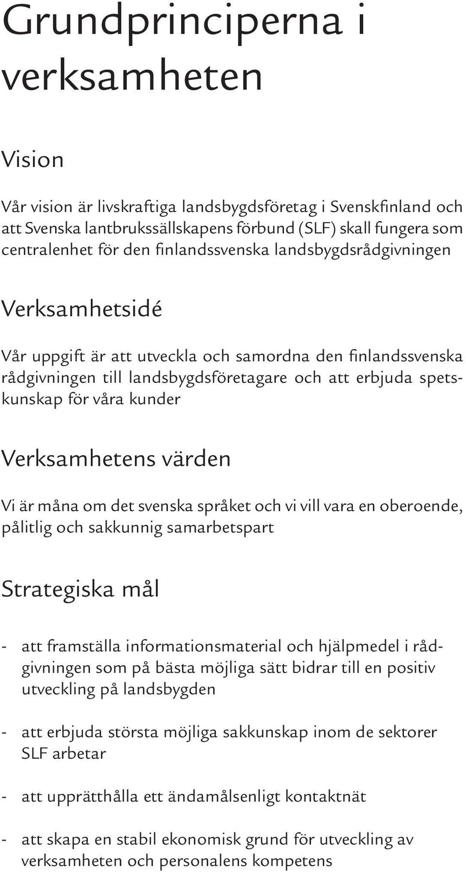 Verksamhetens värden Vi är måna om det svenska språket och vi vill vara en oberoende, pålitlig och sakkunnig samarbetspart Strategiska mål - att framställa informationsmaterial och hjälpmedel i