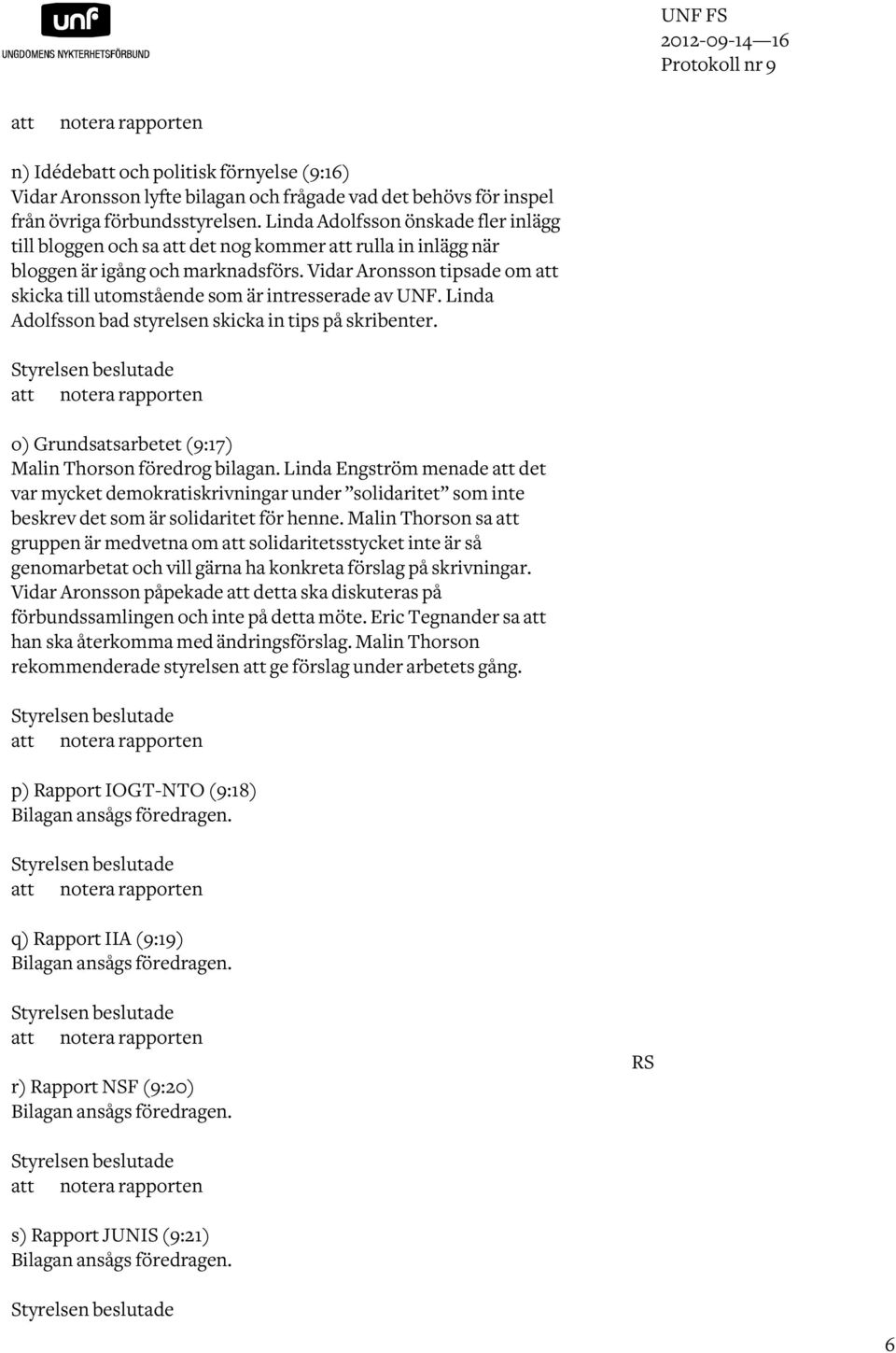 Vidar Aronsson tipsade om skicka till utomstående som är intresserade av UNF. Linda Adolfsson bad styrelsen skicka in tips på skribenter.