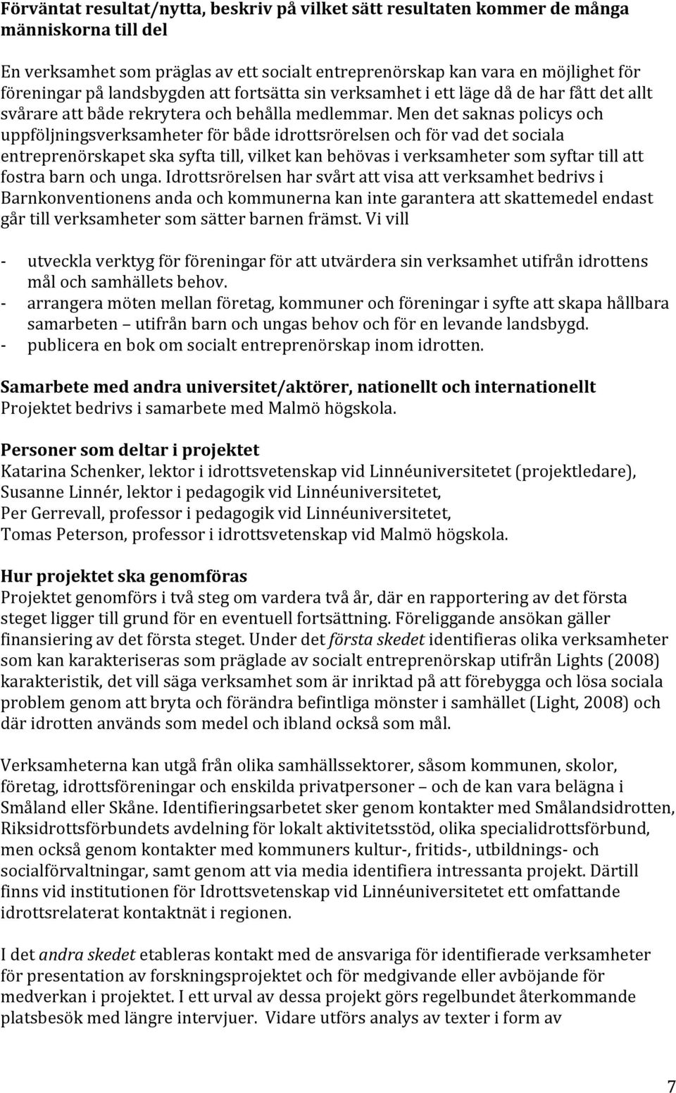 Men det saknas policys och uppföljningsverksamheter för både idrottsrörelsen och för vad det sociala entreprenörskapet ska syfta till, vilket kan behövas i verksamheter som syftar till att fostra