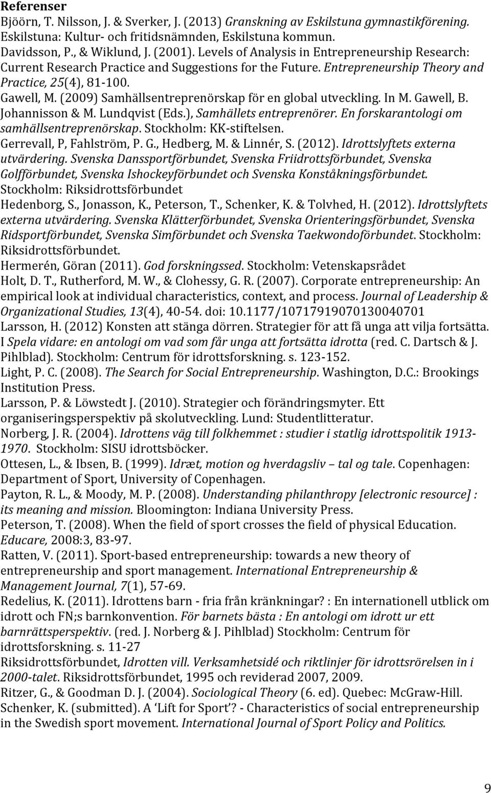 (2009) Samhällsentreprenörskap för en global utveckling. In M. Gawell, B. Johannisson & M. Lundqvist (Eds.), Samhällets entreprenörer. En forskarantologi om samhällsentreprenörskap.