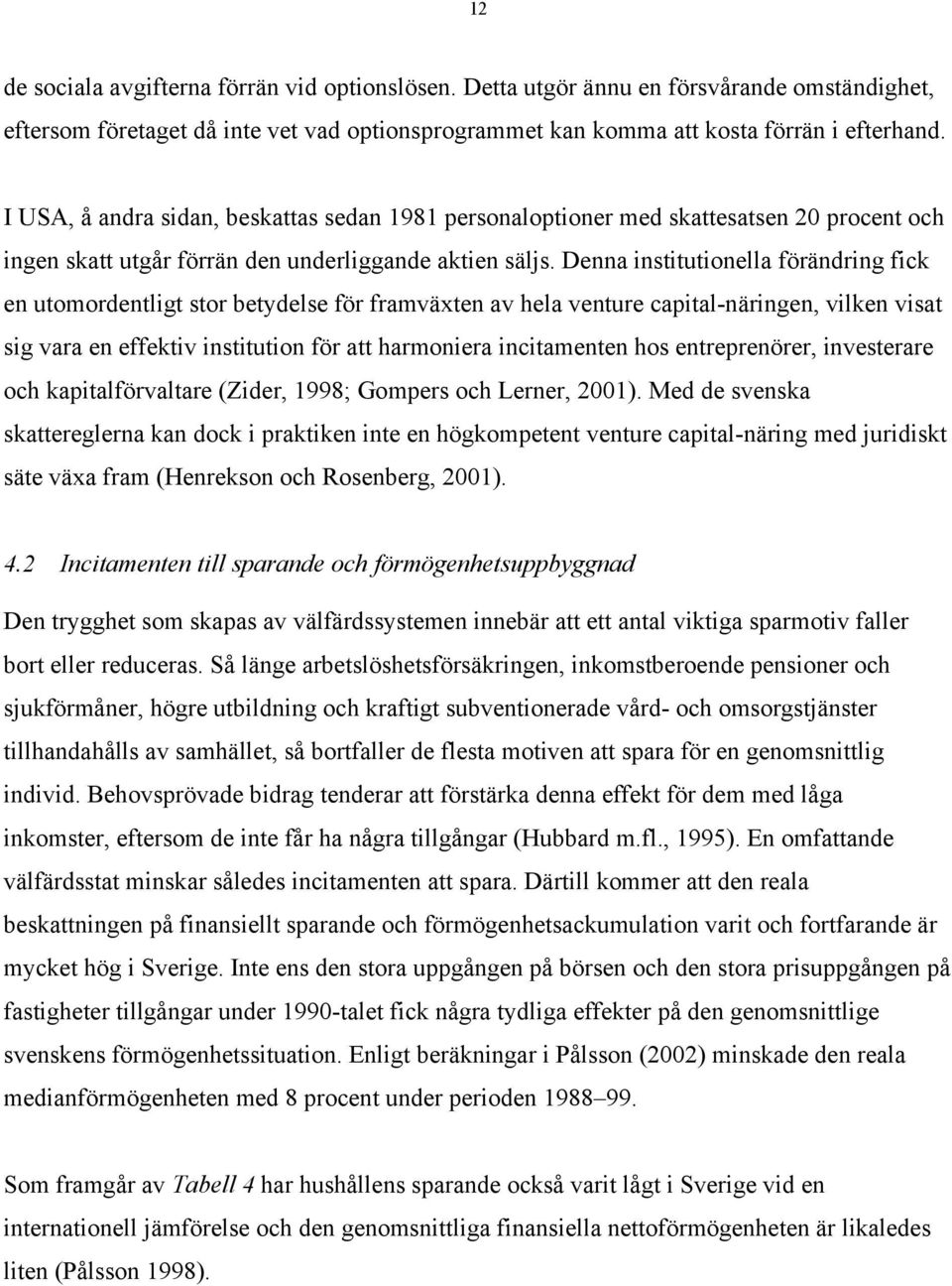 Denna institutionella förändring fick en utomordentligt stor betydelse för framväxten av hela venture capital-näringen, vilken visat sig vara en effektiv institution för att harmoniera incitamenten